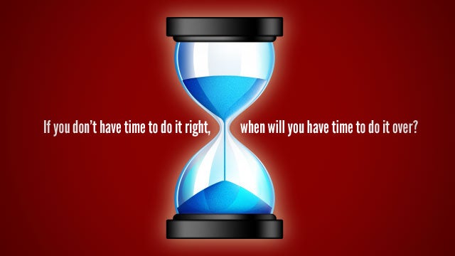 If You Dont Have Time To Do It Right When Will You Have Time To Do