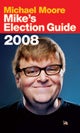 Mike’s Election Guide 2008 by Michael Moore