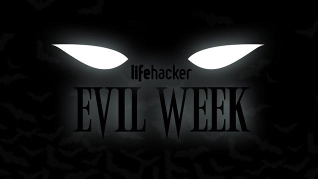 Welcome to Lifehacker's Fifth Annual Evil Week