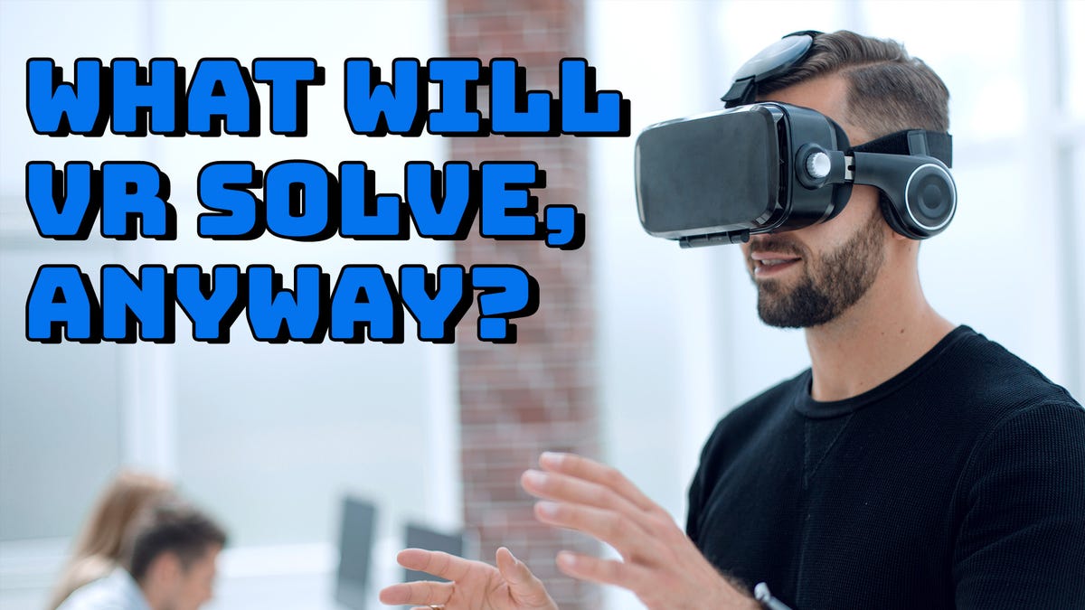 What Will VR Solve, Anyway?