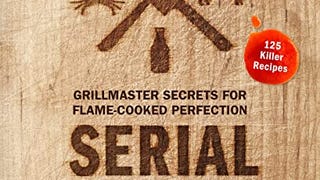Serial Griller: Grillmaster Secrets for Flame-Cooked...