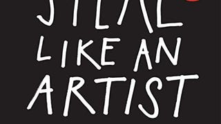 Steal Like an Artist: 10 Things Nobody Told You About Being...