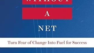 Flying Without a Net: Turn Fear of Change into Fuel for...
