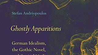 Ghostly Apparitions: German Idealism, the Gothic Novel,...