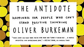 The Antidote: Happiness for People Who Can't Stand Positive...