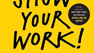 Show Your Work!: 10 Ways to Share Your Creativity and Get...