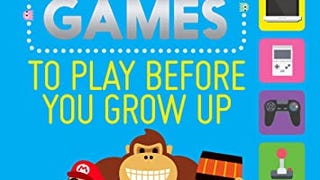 101 Video Games to Play Before You Grow Up: The unofficial...