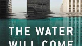 The Water Will Come: Rising Seas, Sinking Cities, and the...