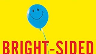 Bright-sided: How the Relentless Promotion of Positive...
