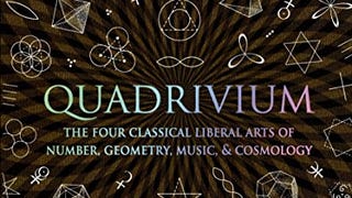 Quadrivium: The Four Classical Liberal Arts of Number, Geometry,...