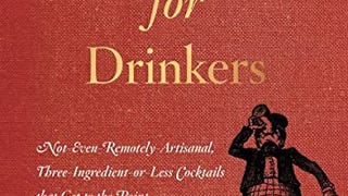 Cocktails for Drinkers: Not-Even-Remotely-Artisanal, Three-...