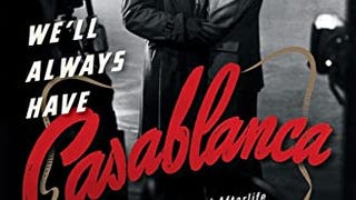 We'll Always Have Casablanca: The Life, Legend, and Afterlife...