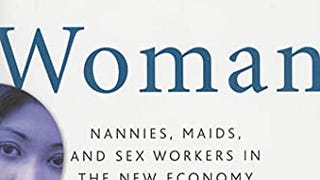 Global Woman: Nannies, Maids, and Sex Workers in the New...
