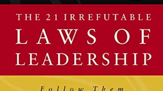 The 21 Irrefutable Laws of Leadership: Follow Them and...