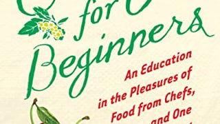 Eating For Beginners: An Education in the Pleasures of...