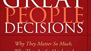 Great People Decisions: Why They Matter So Much, Why They...
