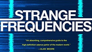 Strange Frequencies: The Extraordinary Story of the...