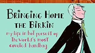 Bringing Home the Birkin: My Life in Hot Pursuit of the...