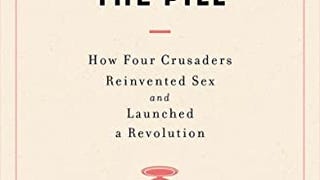 The Birth of the Pill: How Four Crusaders Reinvented Sex...