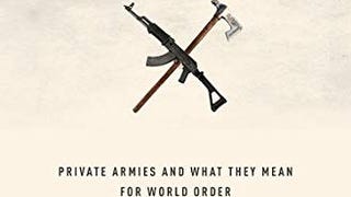 The Modern Mercenary: Private Armies and What They Mean...
