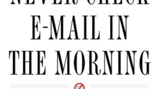 Never Check E-Mail In the Morning: And Other Unexpected...