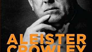 Aleister Crowley: The Biography: Spiritual Revolutionary,...