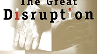 The Great Disruption: Human Nature and the Reconstitution...
