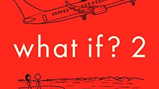 What If? 2: Additional Serious Scientific Answers to Absurd...