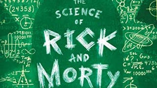 The Science of Rick and Morty: The Unofficial Guide to...