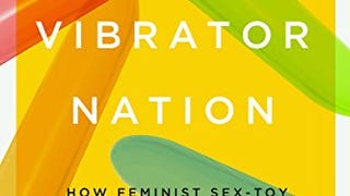 Vibrator Nation: How Feminist Sex-Toy Stores Changed the...