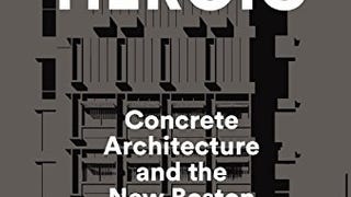 Heroic: Concrete Architecture and the New Boston