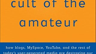 The Cult of the Amateur: How blogs, MySpace, YouTube, and...