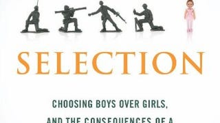 Unnatural Selection: Choosing Boys Over Girls, and the...