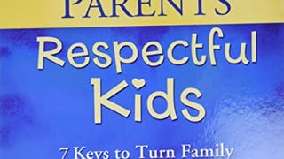 Respectful Parents, Respectful Kids: 7 Keys to Turn Family...