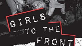 Girls to the Front: The True Story of the Riot Grrrl...