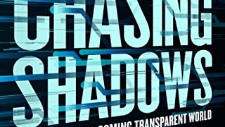 Chasing Shadows: Visions of Our Coming Transparent...