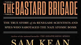 The Bastard Brigade: The True Story of the Renegade Scientists...