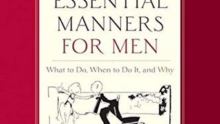 Essential Manners for Men: What to Do, When to Do It, and...