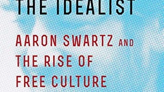 The Idealist: Aaron Swartz and the Rise of Free Culture...