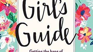 The Girl's Guide: Getting the hang of your whole complicated,...