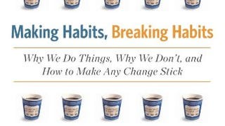 Making Habits, Breaking Habits: Why We Do Things, Why We...