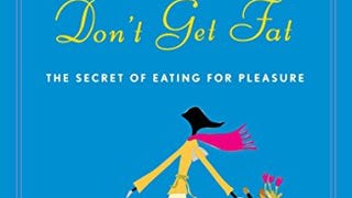 French Women Don't Get Fat: The Secret of Eating for...