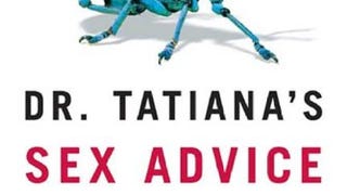 Dr. Tatiana's Sex Advice to All Creation: The Definitive...