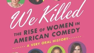 We Killed: The Rise of Women in American Comedy