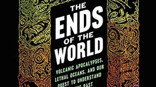 The Ends of the World: Volcanic Apocalypses, Lethal Oceans,...