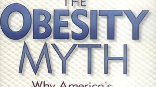The Obesity Myth: Why America's Obsession with Weight is...
