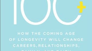 100 Plus: How the Coming Age of Longevity Will Change Everything,...