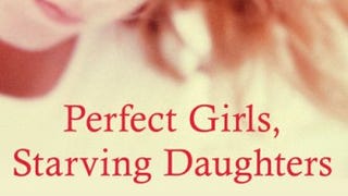 Perfect Girls, Starving Daughters: How the Quest for Perfection...