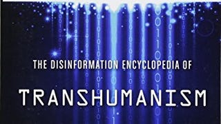 Transcendence: The Disinformation Encyclopedia of Transhumanism...