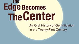 The Edge Becomes the Center: An Oral History of Gentrification...